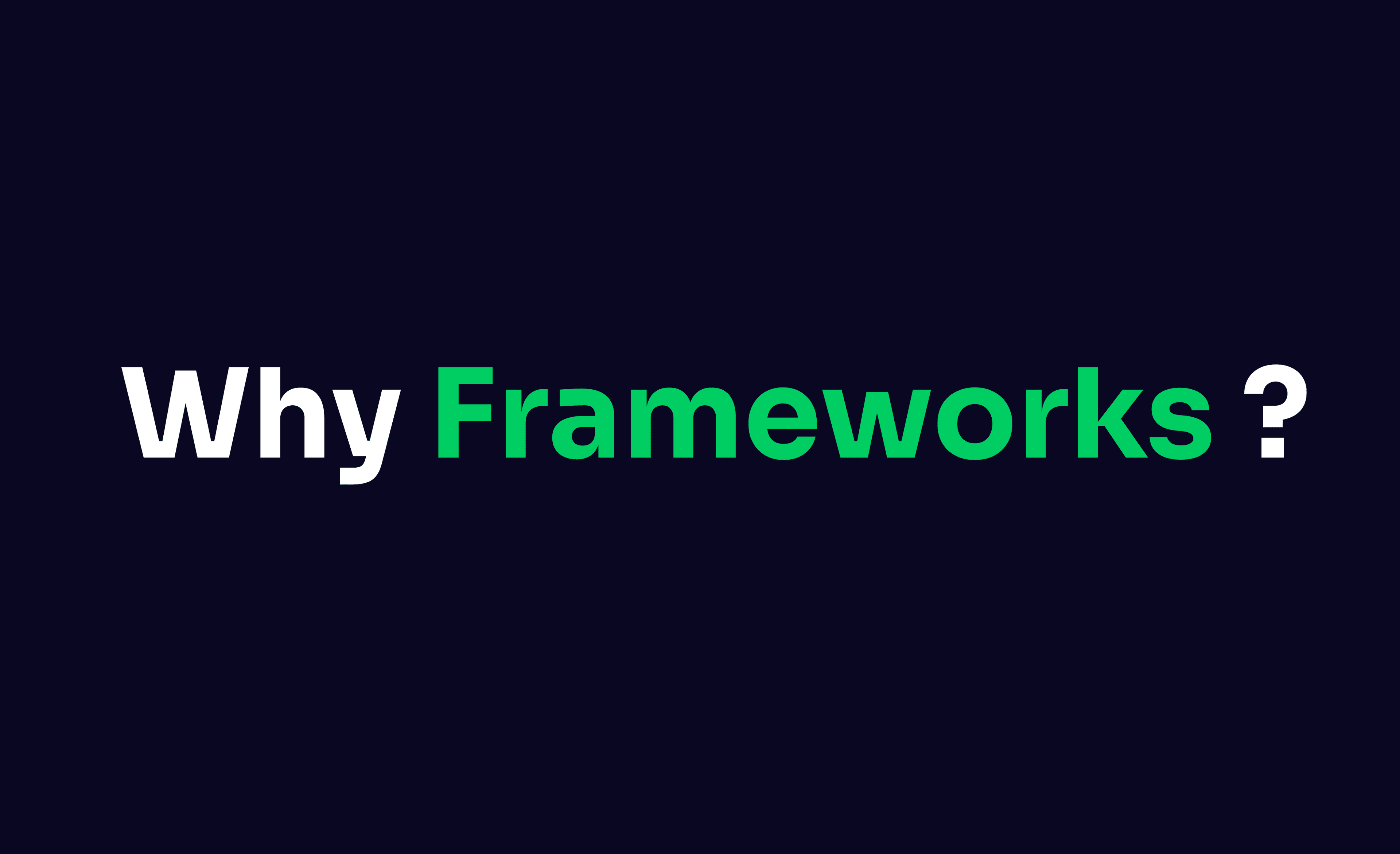 Why do we even need these frameworks at the end ?